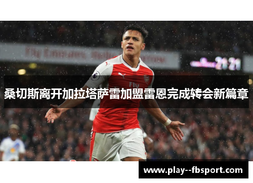 桑切斯离开加拉塔萨雷加盟雷恩完成转会新篇章